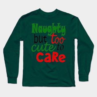 Naughty But Too Cute To Care Long Sleeve T-Shirt